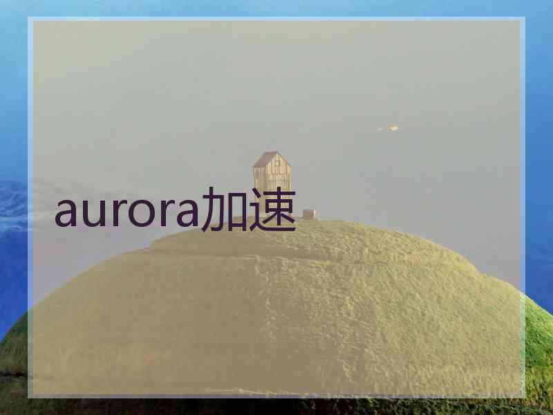 aurora加速