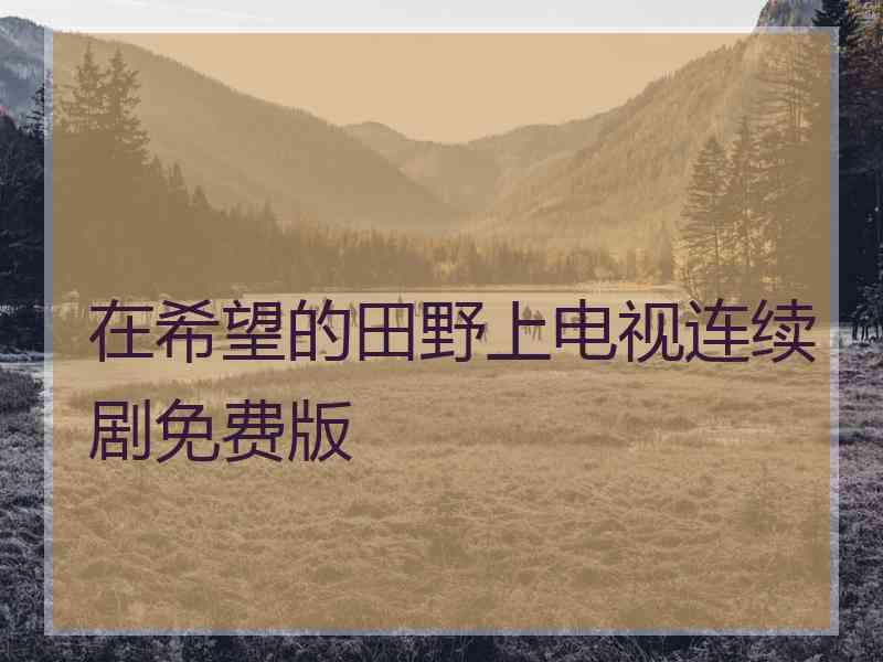 在希望的田野上电视连续剧免费版