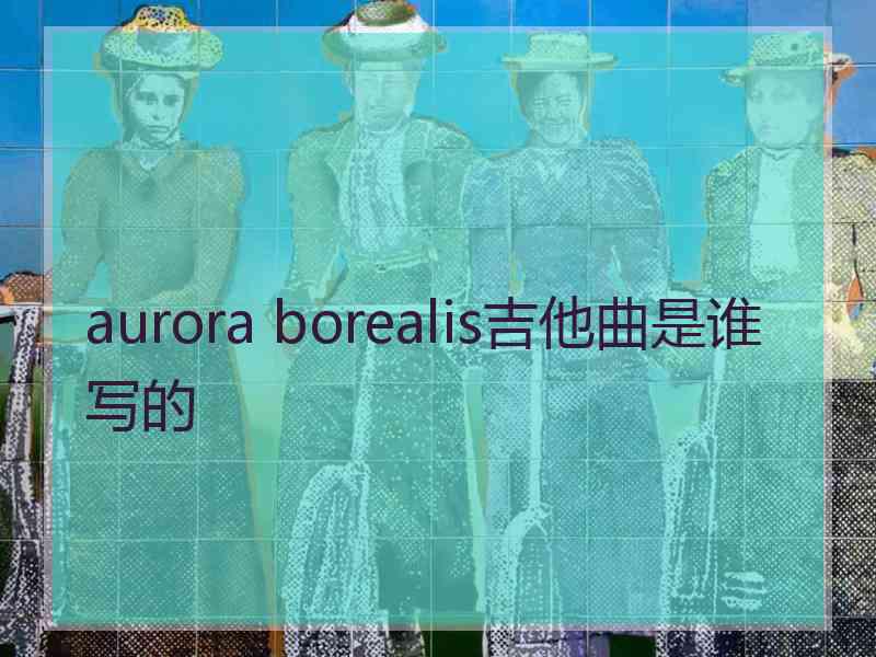 aurora borealis吉他曲是谁写的