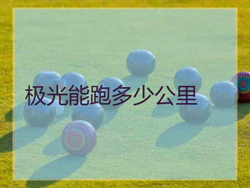极光能跑多少公里