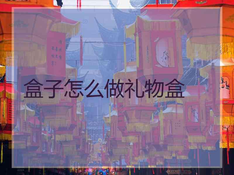 盒子怎么做礼物盒