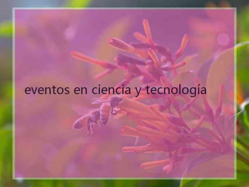 eventos en ciencia y tecnología