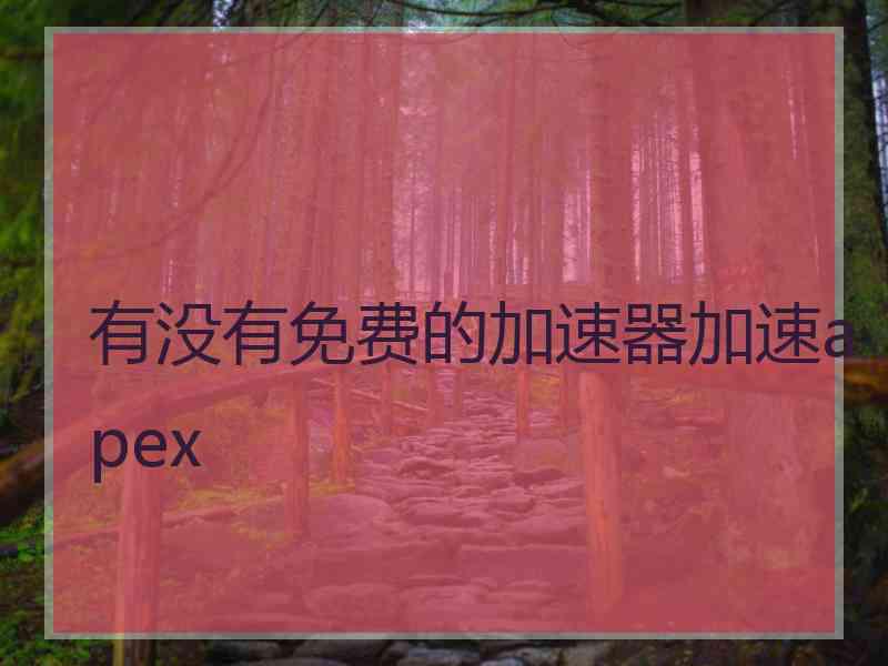 有没有免费的加速器加速apex