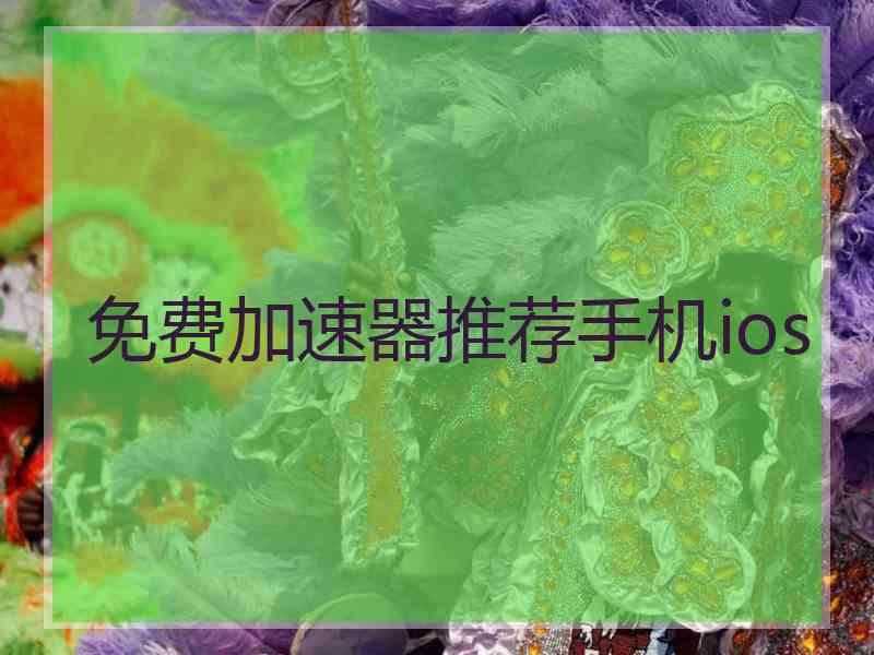 免费加速器推荐手机ios