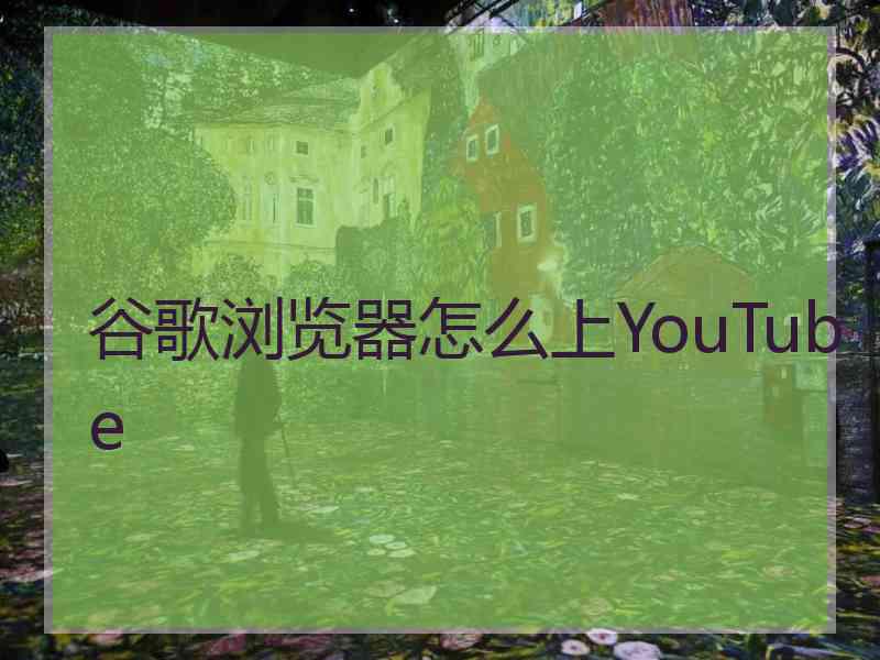 谷歌浏览器怎么上YouTube
