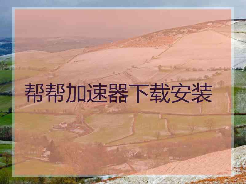 帮帮加速器下载安装