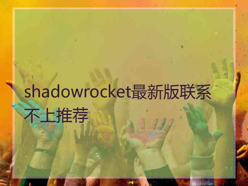 shadowrocket最新版联系不上推荐