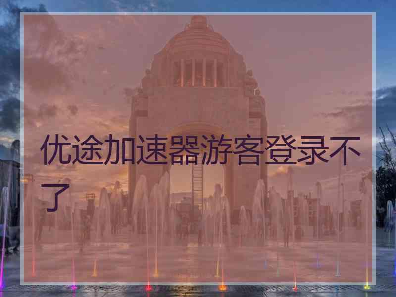 优途加速器游客登录不了