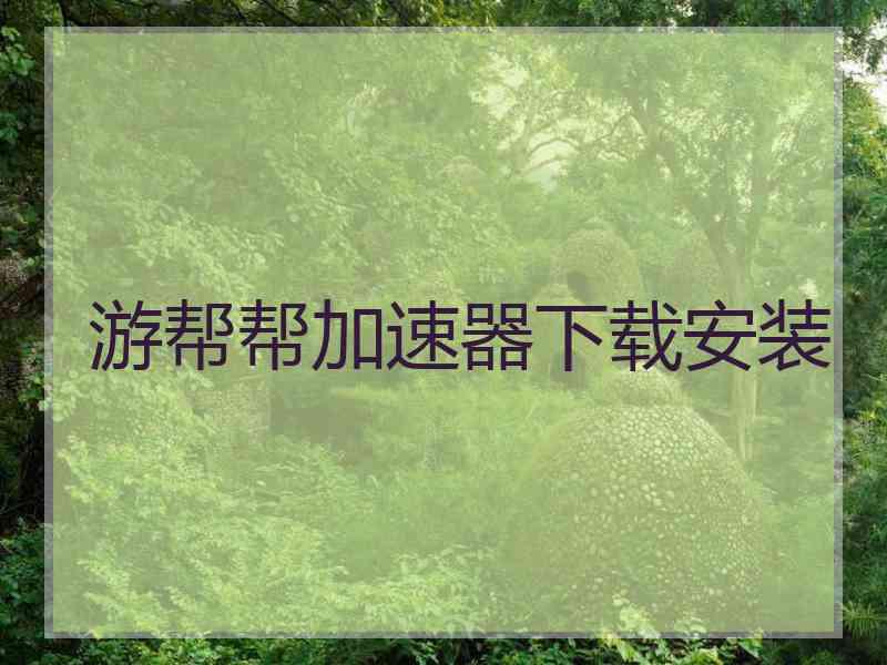 游帮帮加速器下载安装
