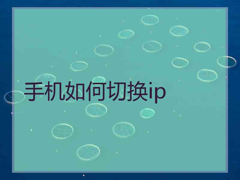 手机如何切换ip