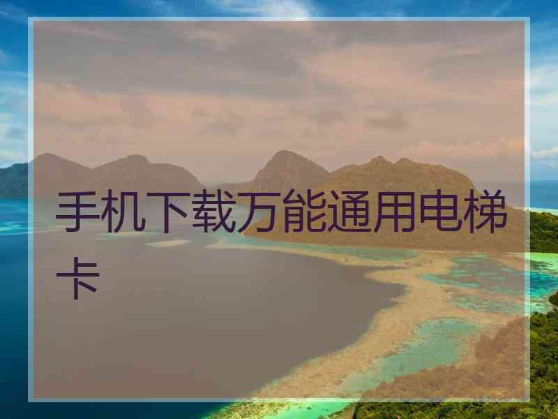 手机下载万能通用电梯卡