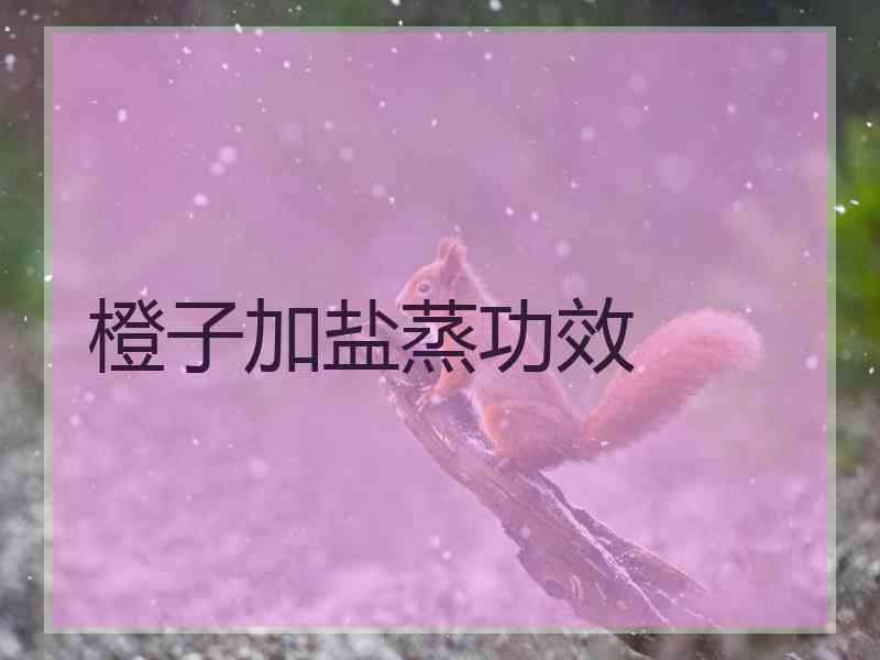橙子加盐蒸功效