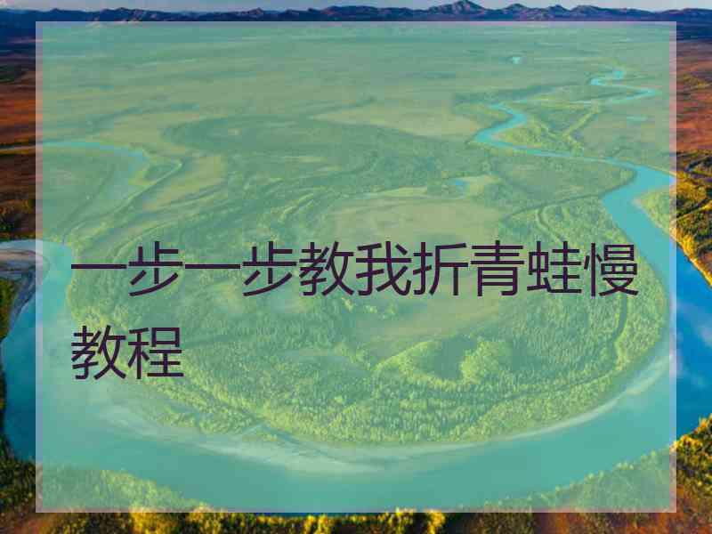 一步一步教我折青蛙慢教程
