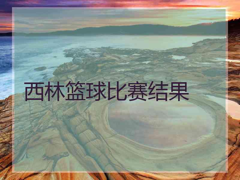 西林篮球比赛结果