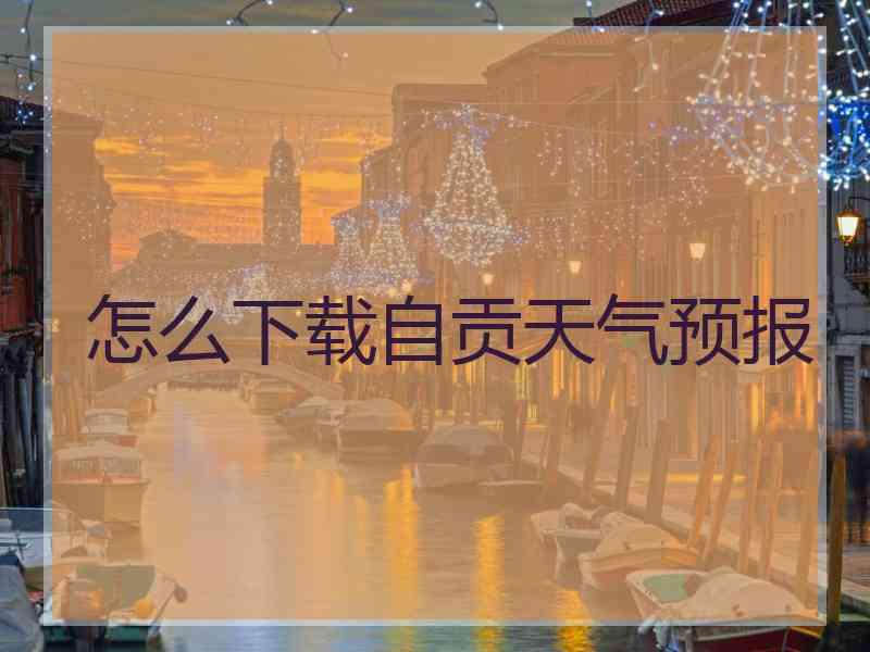 怎么下载自贡天气预报