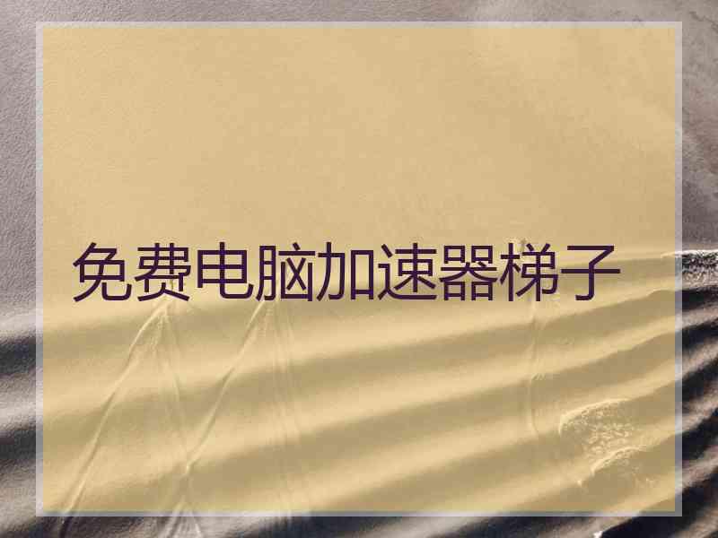 免费电脑加速器梯子