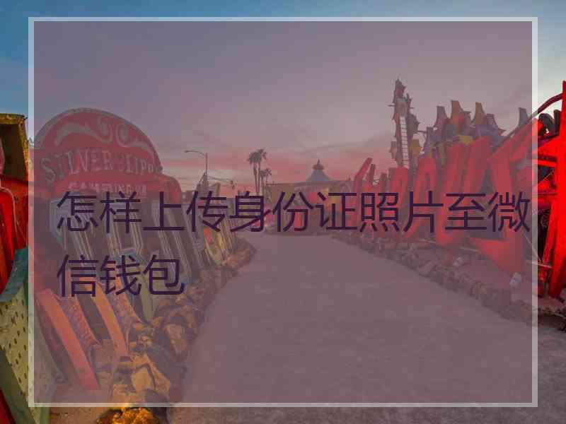 怎样上传身份证照片至微信钱包