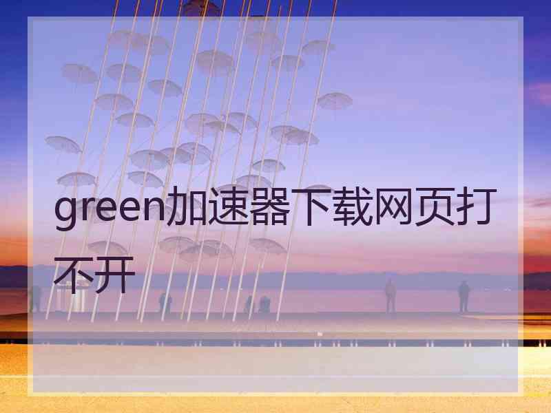 green加速器下载网页打不开