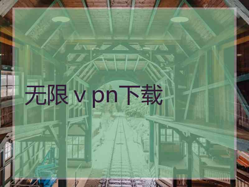 无限ⅴpn下载