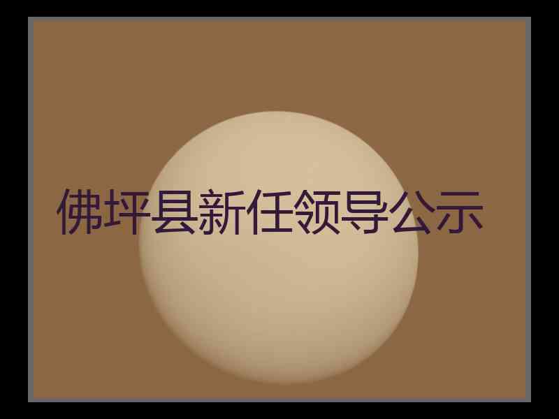 佛坪县新任领导公示