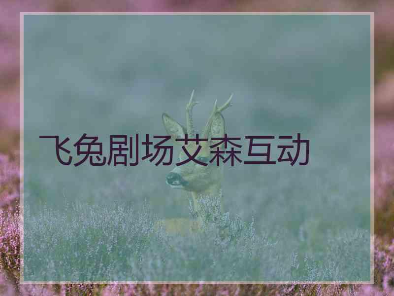 飞兔剧场艾森互动