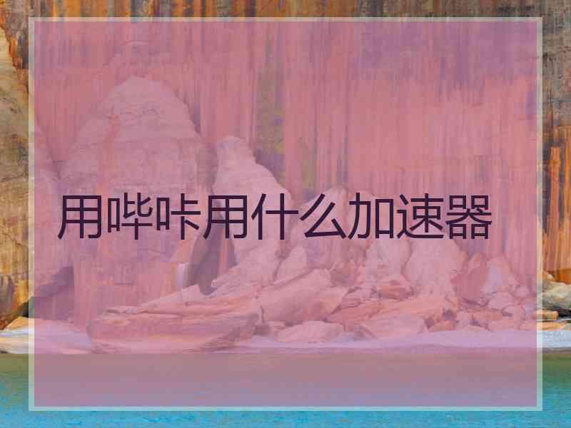 用哔咔用什么加速器
