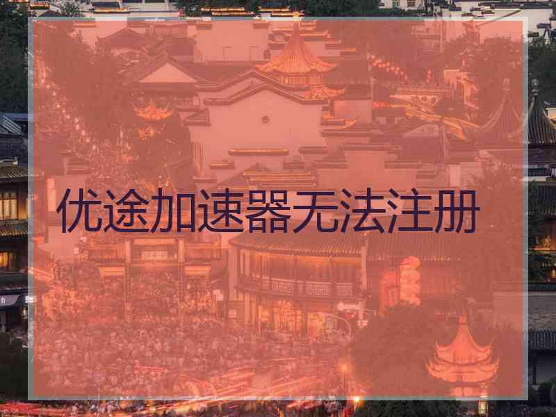 优途加速器无法注册