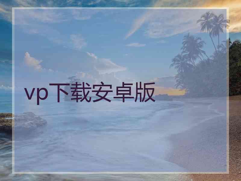 vp下载安卓版