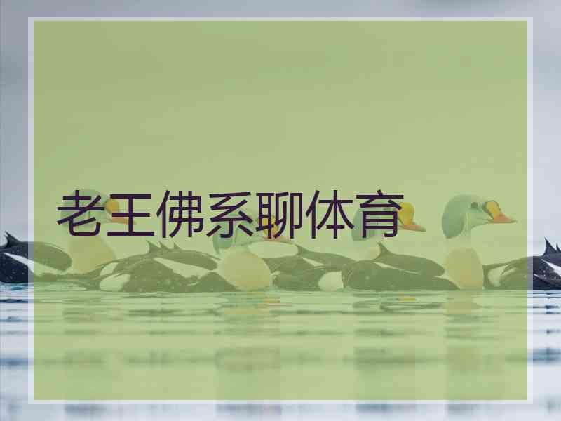 老王佛系聊体育
