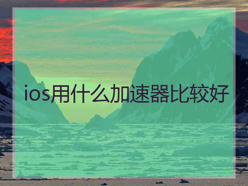 ios用什么加速器比较好